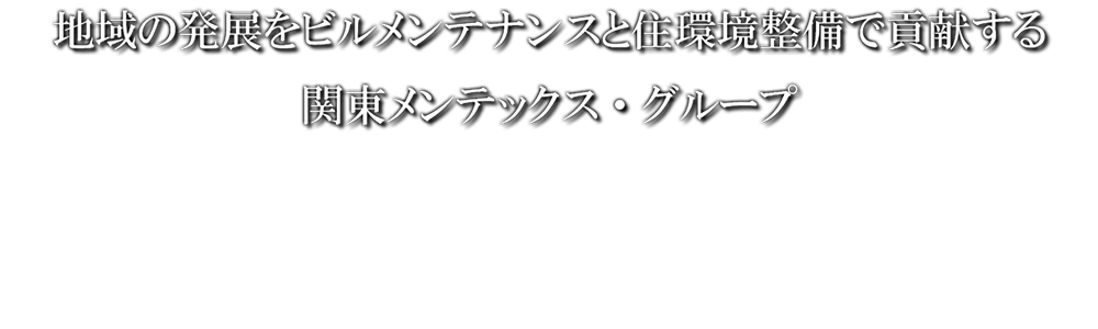 地域の発展をビルメンテナンスと住環境整備で貢献する関東メンテックス・グループ